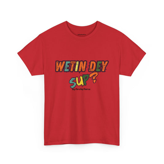 Wetin Dey Sup — Everyday Greeting Tee
