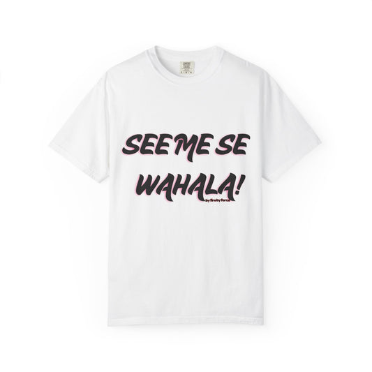 When Wahala Becomes Style - Garment-Dyed T-Shirt with 'SEEME SE WAHALA!'