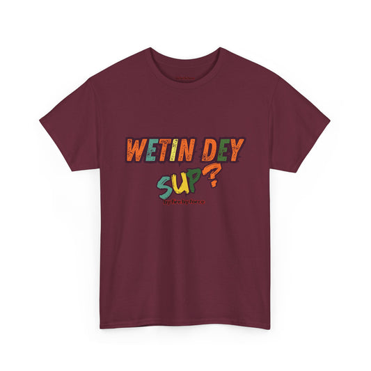 Wetin Dey Sup — Everyday Greeting Tee